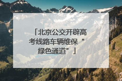 北京公交开辟高考线路车辆维保“绿色通道”