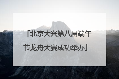 北京大兴第八届端午节龙舟大赛成功举办