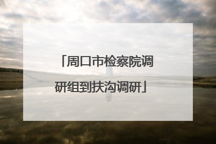 周口市检察院调研组到扶沟调研