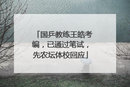 国乒教练王皓考编，已通过笔试，先农坛体校回应