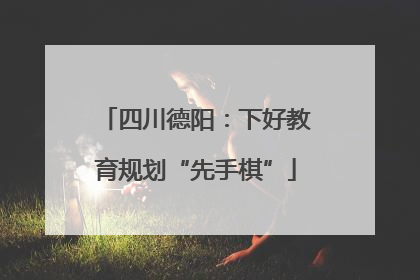四川德阳：下好教育规划“先手棋”