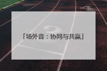 场外音：协同与共赢