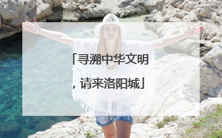 寻溯中华文明，请来洛阳城