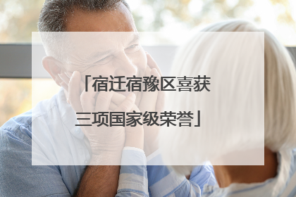 宿迁宿豫区喜获三项国家级荣誉
