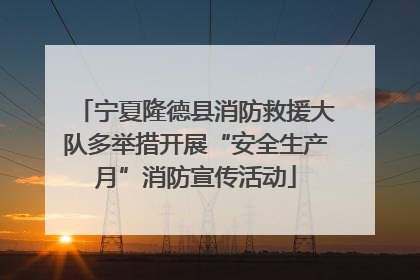 宁夏隆德县消防救援大队多举措开展“安全生产月”消防宣传活动