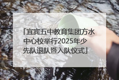 宜宾五中教育集团方水中心校举行2025年少先队退队暨入队仪式