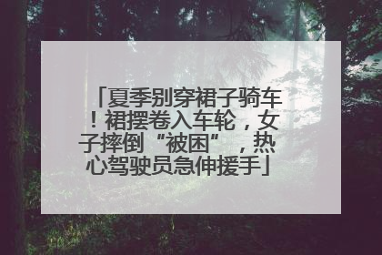 夏季别穿裙子骑车！裙摆卷入车轮，女子摔倒“被困”，热心驾驶员急伸援手