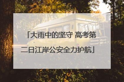 大雨中的坚守 高考第二日江岸公安全力护航