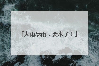 大雨暴雨，要来了！