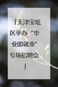 天津宝坻区举办“毕业即就业”专场招聘会