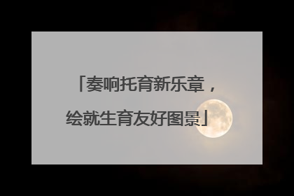 奏响托育新乐章，绘就生育友好图景
