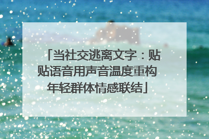 当社交逃离文字：贴贴语音用声音温度重构年轻群体情感联结