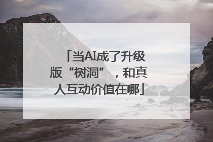 当AI成了升级版“树洞”，和真人互动价值在哪