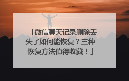微信聊天记录删除丢失了如何能恢复？三种恢复方法值得收藏！