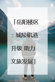 岳阳楼区：城陵矶港升级 助力文旅发展