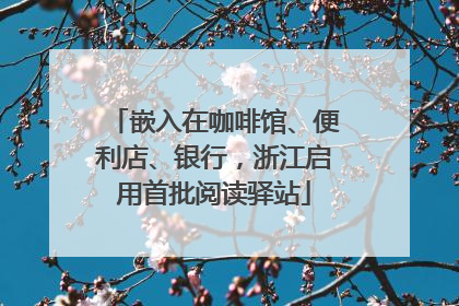 嵌入在咖啡馆、便利店、银行，浙江启用首批阅读驿站