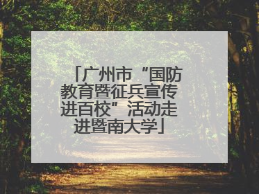 广州市“国防教育暨征兵宣传进百校”活动走进暨南大学