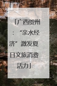 广西贺州：“亲水经济”激发夏日文旅消费活力