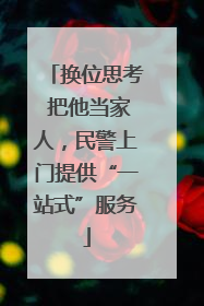 换位思考 把他当家人，民警上门提供“一站式”服务