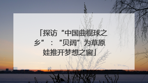 探访“中国曲棍球之乡”：“贝阔”为草原娃推开梦想之窗