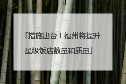 措施出台！福州将提升星级饭店数量和质量