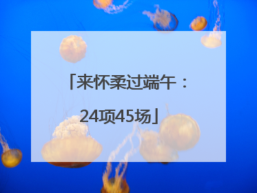 来怀柔过端午：24项45场