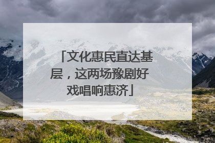 文化惠民直达基层，这两场豫剧好戏唱响惠济