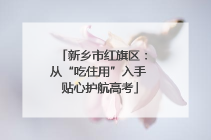 新乡市红旗区：从“吃住用”入手 贴心护航高考