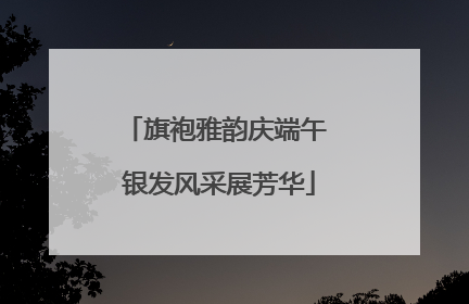 旗袍雅韵庆端午 银发风采展芳华