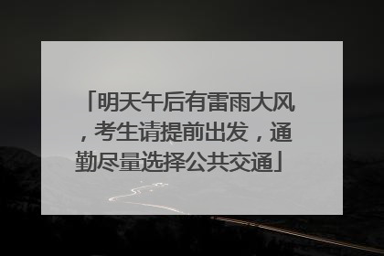 明天午后有雷雨大风，考生请提前出发，通勤尽量选择公共交通