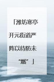 潍坊寒亭开元街道严阵以待防未“燃”