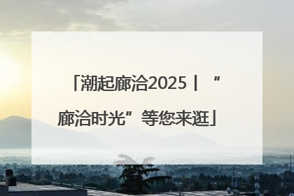 潮起廊洽2025丨“廊洽时光”等您来逛