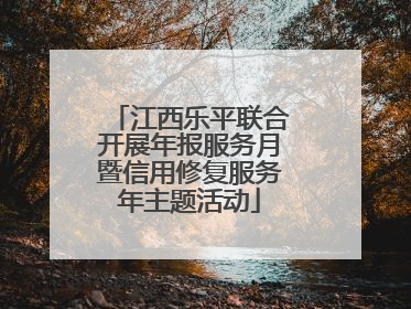 江西乐平联合开展年报服务月暨信用修复服务年主题活动