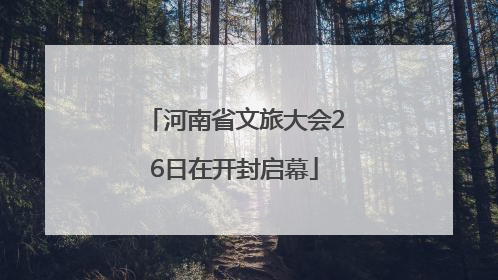 河南省文旅大会26日在开封启幕