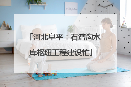 河北阜平：石漕沟水库枢纽工程建设忙