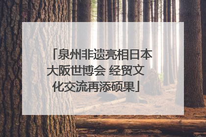 泉州非遗亮相日本大阪世博会 经贸文化交流再添硕果