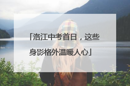 洛江中考首日，这些身影格外温暖人心
