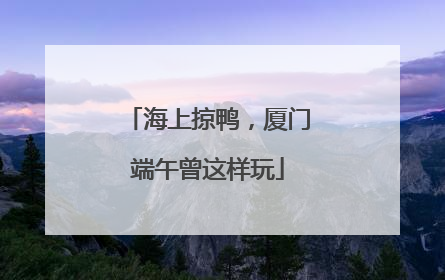 海上掠鸭，厦门端午曾这样玩