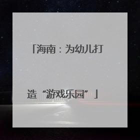 海南：为幼儿打造“游戏乐园”