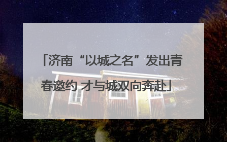 济南“以城之名”发出青春邀约 才与城双向奔赴