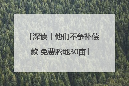 深读丨他们不争补偿款 免费腾地30亩