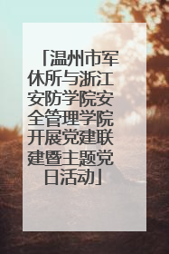 温州市军休所与浙江安防学院安全管理学院开展党建联建暨主题党日活动