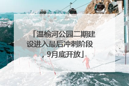 温榆河公园二期建设进入最后冲刺阶段，9月底开放
