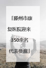 滕州市康复医院迎来350余名代表参观