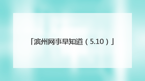 滨州网事早知道（5.10）
