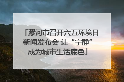 漯河市召开六五环境日新闻发布会 让“宁静”成为城市生活底色