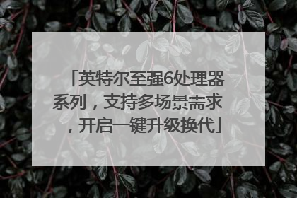 英特尔至强6处理器系列，支持多场景需求，开启一键升级换代