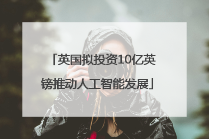 英国拟投资10亿英镑推动人工智能发展