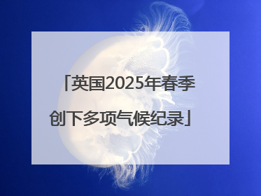 英国2025年春季创下多项气候纪录