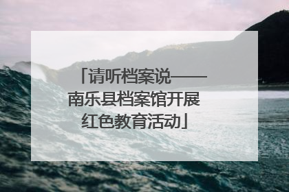 请听档案说——南乐县档案馆开展红色教育活动